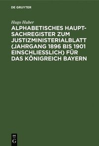 bokomslag Alphabetisches Haupt-Sachregister Zum Justizministerialblatt (Jahrgang 1896 Bis 1901 Einschlielich) Fr Das Knigreich Bayern