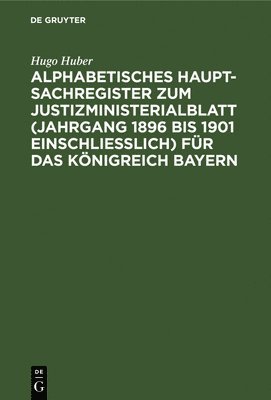 bokomslag Alphabetisches Haupt-Sachregister Zum Justizministerialblatt (Jahrgang 1896 Bis 1901 Einschlielich) Fr Das Knigreich Bayern