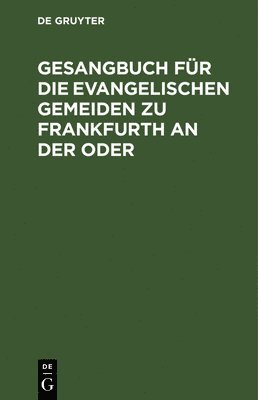 Gesangbuch Fr Die Evangelischen Gemeiden Zu Frankfurth an Der Oder 1