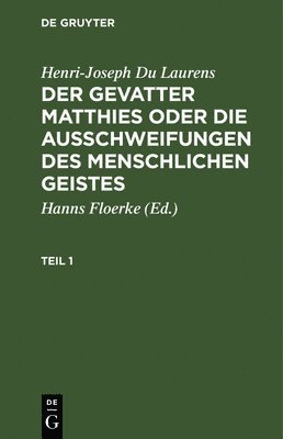 Henri Joseph Dulaurens, Hanns Floerke - Henri-Joseph Du Laurens: Der Gevatter Matthies Oder Die Ausschweifungen Des Menschlichen Geistes. Teil 1, Inbunden