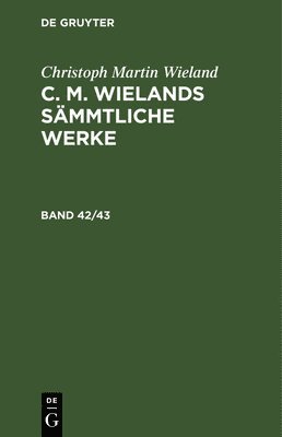 Christoph Martin Wieland - Christoph Martin Wieland: C. M. Wielands Sämmtliche Werke. Band 42/43, Inbunden
