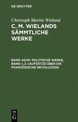 Christoph Martin Wieland - Politische Werke, Band 1, 2. (Aufsätze Über Die Französische Revoluzion), Inbunden