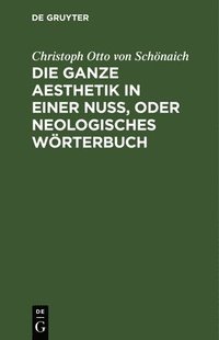 bokomslag Die Ganze Aesthetik in Einer Nu, Oder Neologisches Wrterbuch