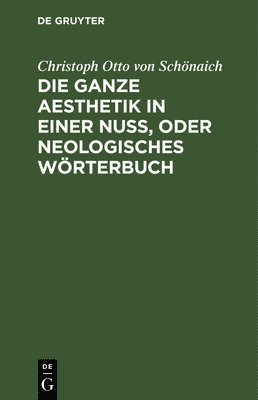bokomslag Die Ganze Aesthetik in Einer Nuß, Oder Neologisches Wörterbuch