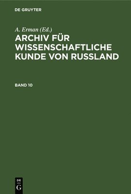 A Erman, A. Erman - Archiv Für Wissenschaftliche Kunde Von Russland. Band 10, Inbunden