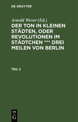 Arnold Wever - Der Ton in Kleinen Städten, Oder Revolutionen Im Städtchen *** Drei Meilen Von Berlin. Teil 2, Inbunden