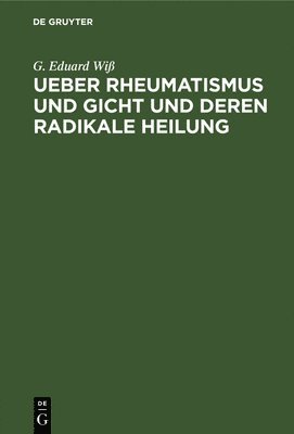 G Eduard Wiß, G. Eduard Wiß - Ueber Rheumatismus Und Gicht Und Deren Radikale Heilung, Inbunden