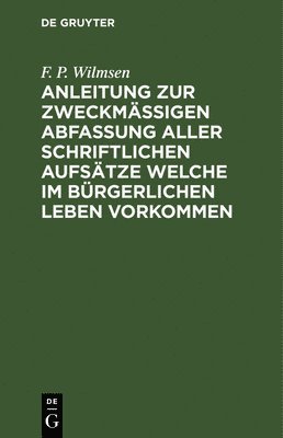 bokomslag Anleitung Zur Zweckmigen Abfassung Aller Schriftlichen Aufstze Welche Im Brgerlichen Leben Vorkommen