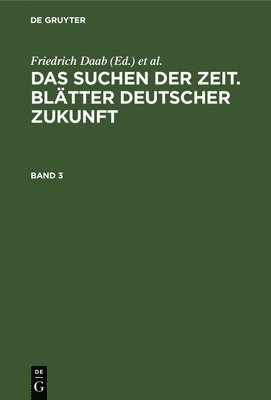Das Suchen Der Zeit. Bltter Deutscher Zukunft. Band 3 1
