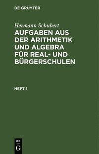 bokomslag Hermann Schubert: Aufgaben Aus Der Arithmetik Und Algebra Fr Real- Und Brgerschulen. Heft 1