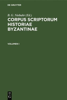 Corpus Scriptorum Historiae Byzantinae. Pars XIX: Nicephorus Gregoras Byzantina Historia. Volumen I 1