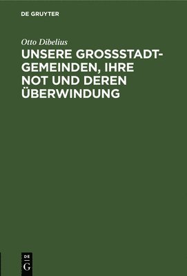 bokomslag Unsere Grostadtgemeinden, Ihre Not Und Deren berwindung