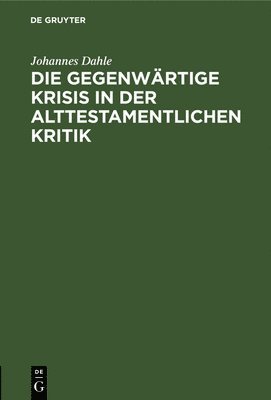 bokomslag Die Gegenwärtige Krisis in Der Alttestamentlichen Kritik