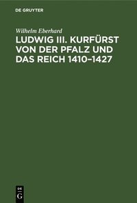 bokomslag Ludwig III. Kurfrst Von Der Pfalz Und Das Reich 1410-1427