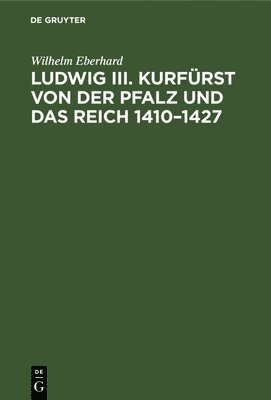 Ludwig III. Kurfrst Von Der Pfalz Und Das Reich 1410-1427 1