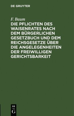 bokomslag Die Pflichten Des Waisenrates Nach Dem Brgerlichen Gesetzbuch Und Dem Reichsgesetze ber Die Angelegenheiten Der Freiwilligen Gerichtsbarkeit