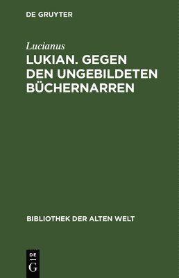 Lucianus, Lucianus, - Lukian. Gegen Den Ungebildeten Büchernarren, Inbunden