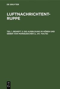 bokomslag Die Ausbildung Im Hren Und Geben Von Morsezeichen (L. DV. 704/1d)