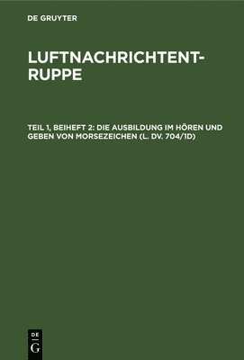 Die Ausbildung Im Hren Und Geben Von Morsezeichen (L. DV. 704/1d) 1