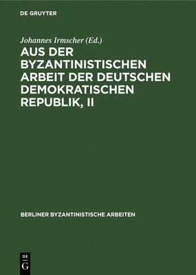 Johannes Irmscher - Aus Der Byzantinistischen Arbeit Der Deutschen Demokratischen Republik, II, Inbunden