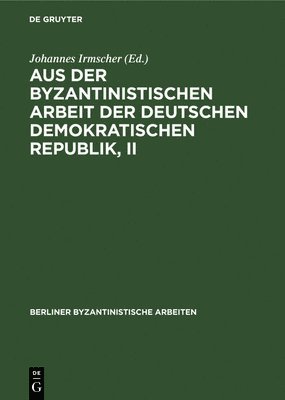 Aus Der Byzantinistischen Arbeit Der Deutschen Demokratischen Republik, II 1
