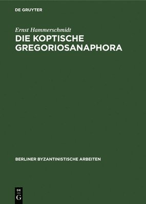 Ernst Hammerschmidt - Die Koptische Gregoriosanaphora, Inbunden