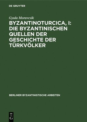 Byzantinoturcica, I: Die Byzantinischen Quellen Der Geschichte Der Trkvlker 1