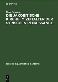 bokomslag Die Jakobitische Kirche Im Zeitalter Der Syrischen Renaissance