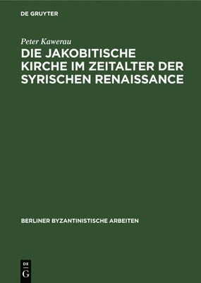 Peter Kawerau - Die Jakobitische Kirche Im Zeitalter Der Syrischen Renaissance, Inbunden