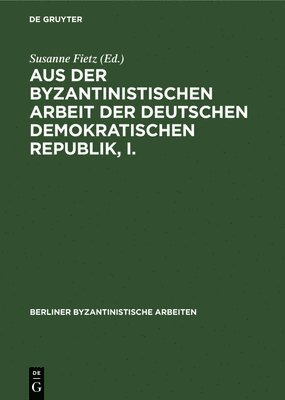 Aus Der Byzantinistischen Arbeit Der Deutschen Demokratischen Republik, I. 1