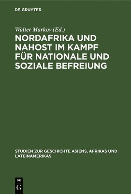 Walter Markov - Nordafrika Und Nahost Im Kampf Für Nationale Und Soziale Befreiung, Inbunden
