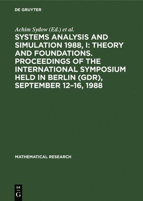 Achim Sydow, Spyros G. Tzafestas, Robert Vichnevetsky - Systems Analysis and Simulation 1988, I: Theory and Foundations. Proceedings of the International Symposium held in Berlin (GDR), September 12–16, 1988, Inbunden