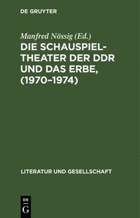 bokomslag Die Schauspieltheater Der DDR Und Das Erbe, (1970-1974)