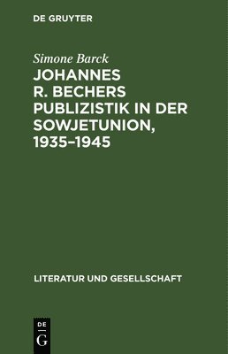 Simone Barck - Johannes R. Bechers Publizistik in Der Sowjetunion, 1935-1945, Inbunden