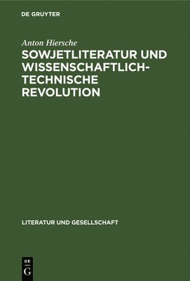 Anton Hiersche - Sowjetliteratur Und Wissenschaftlich-Technische Revolution, Inbunden