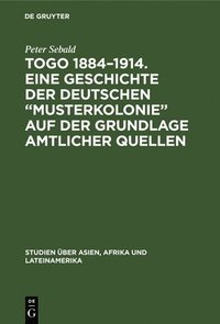 bokomslag Togo 1884-1914. Eine Geschichte der deutschen &quot;Musterkolonie&quot; auf der Grundlage amtlicher Quellen