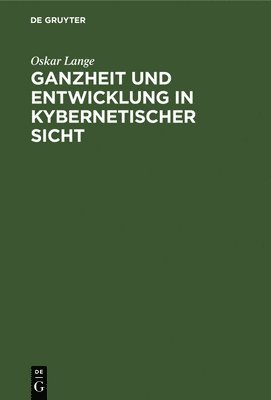 Oskar Lange - Ganzheit Und Entwicklung in Kybernetischer Sicht, Inbunden