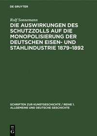bokomslag Die Auswirkungen Des Schutzzolls Auf Die Monopolisierung Der Deutschen Eisen- Und Stahlindustrie 1879-1892