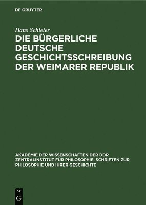 Hans Schleier - Die Bürgerliche Deutsche Geschichtsschreibung Der Weimarer Republik, Inbunden