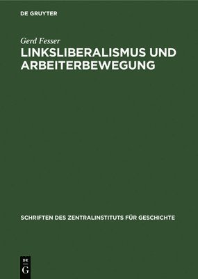Gerd Fesser - Linksliberalismus Und Arbeiterbewegung, Inbunden
