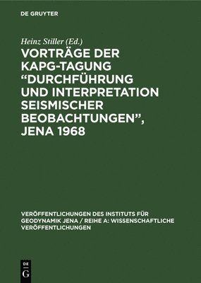 Vorträge der KAPG-Tagung "Durchführung und Interpretation seismischer Beobachtungen", Jena 1968