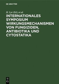 bokomslag Internationales Symposium Wirkungsmechanismen Von Fungiziden, Antibiotika Und Cytostatika
