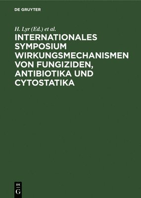 bokomslag Internationales Symposium Wirkungsmechanismen Von Fungiziden, Antibiotika Und Cytostatika