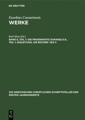 Karl Mras - Die Praeparatio Evangelica, Teil 1: Einleitung, Die Bücher I Bis X, Inbunden