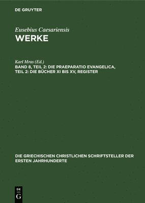 Karl Mras - Die Praeparatio Evangelica, Teil 2: Die Bücher XI Bis XV, Register, Inbunden