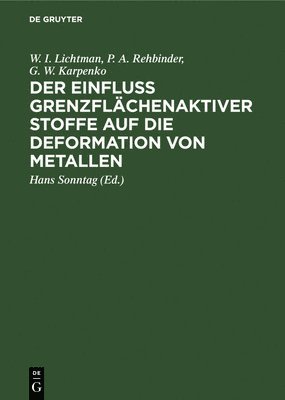 W I Lichtman, P A Rehbinder, G W Karpenko, W. I. Lichtman, P. A. Rehbinder, W. I. P.... Lichtman Rehbinder Karpenko, G. W. Karpenko, Hans Sonntag - Der Einfluss Grenzflächenaktiver Stoffe Auf Die Deformation Von Metallen, Inbunden