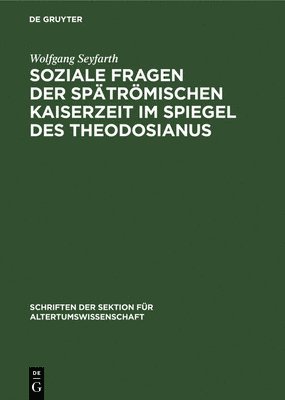Wolfgang Seyfarth - Soziale Fragen Der Spätrömischen Kaiserzeit Im Spiegel Des Theodosianus, Inbunden