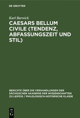 Karl Barwick - Caesars Bellum Civile (Tendenz, Abfassungszeit Und Stil), Inbunden