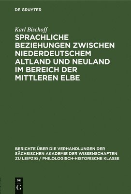 Karl Bischoff - Sprachliche Beziehungen Zwischen Niederdeutschem Altland Und Neuland Im Bereich Der Mittleren Elbe, Inbunden
