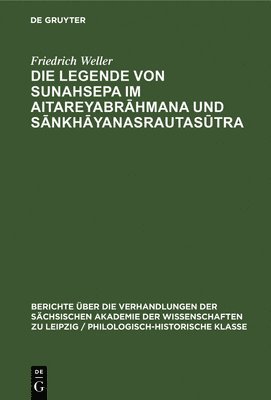 Friedrich Weller - Die Legende Von Sunahsepa Im Aitareyabrāhmana Und Sānkhāyanasrautasūtra, Inbunden